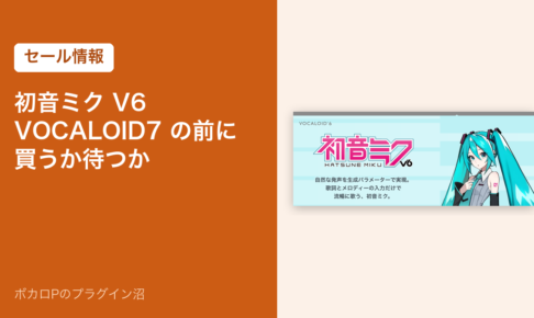 初音ミク V6 VOCALOID7 の前に買うか待つか（セール情報）