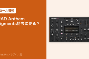 UAD Anthem は Pigments を持つボカロPに要る？